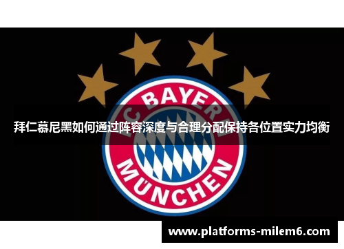 拜仁慕尼黑如何通过阵容深度与合理分配保持各位置实力均衡 拜仁慕尼黑如何通过阵容深度与合理分配保持各位置实力均衡