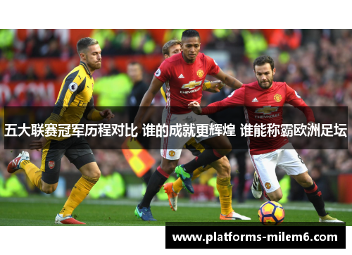 五大联赛冠军历程对比 谁的成就更辉煌 谁能称霸欧洲足坛