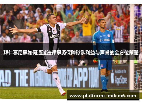 拜仁慕尼黑如何通过法律事务保障球队利益与声誉的全方位策略