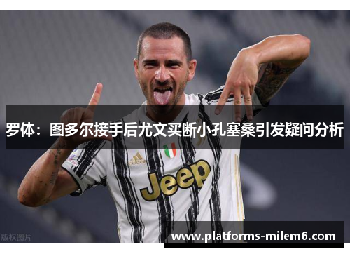 罗体：图多尔接手后尤文买断小孔塞桑引发疑问分析