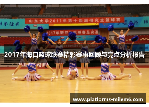 2017年海口篮球联赛精彩赛事回顾与亮点分析报告