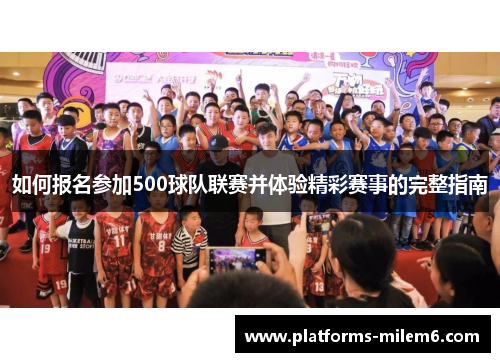 如何报名参加500球队联赛并体验精彩赛事的完整指南 如何报名参加500球队联赛并体验精彩赛事的完整指南