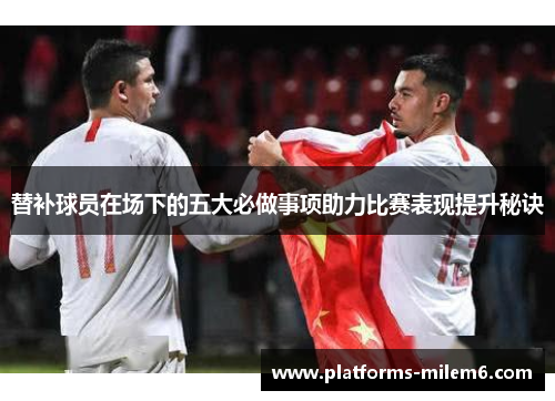替补球员在场下的五大必做事项助力比赛表现提升秘诀