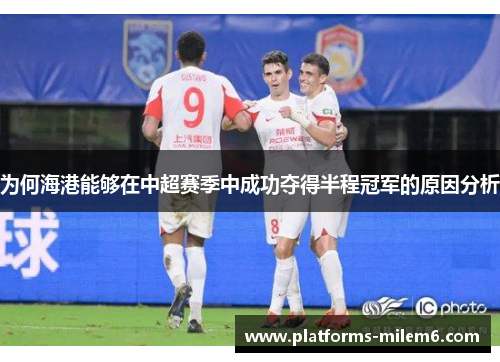 为何海港能够在中超赛季中成功夺得半程冠军的原因分析