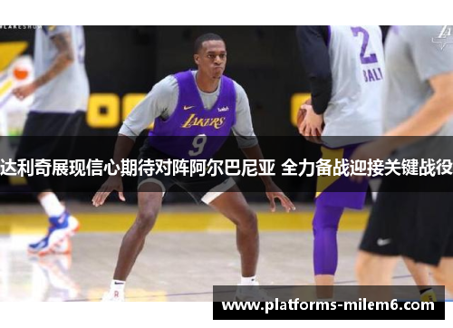 达利奇展现信心期待对阵阿尔巴尼亚 全力备战迎接关键战役