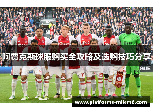 阿贾克斯球服购买全攻略及选购技巧分享