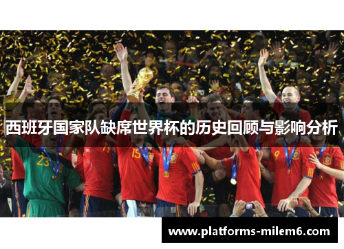 西班牙国家队缺席世界杯的历史回顾与影响分析