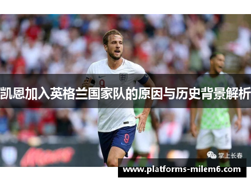 凯恩加入英格兰国家队的原因与历史背景解析