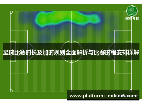足球比赛时长及加时规则全面解析与比赛时程安排详解