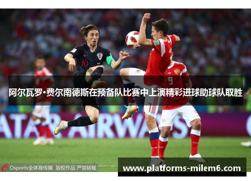 阿尔瓦罗·费尔南德斯在预备队比赛中上演精彩进球助球队取胜